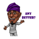 “Any better?” in Nigerian pidgin English, means “Anything good for me?”